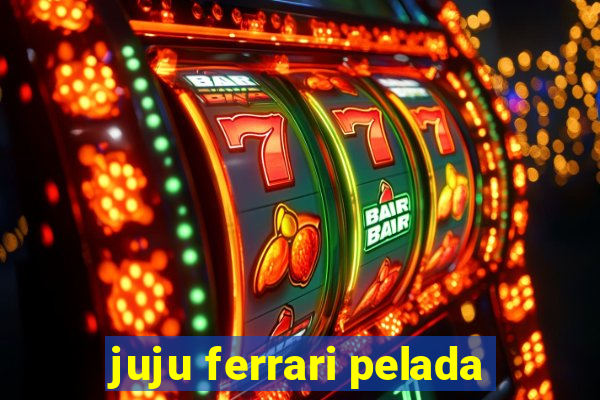 juju ferrari pelada